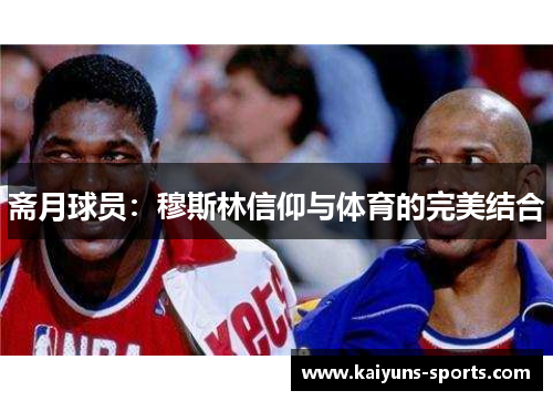 斋月球员：穆斯林信仰与体育的完美结合