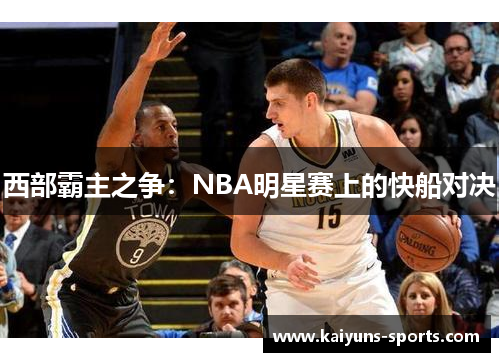 西部霸主之争：NBA明星赛上的快船对决